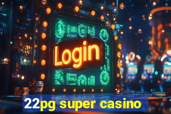 22pg super casino